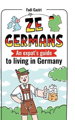 Ze Germans: An expat's guide to living in Germany by Gaziri, Fadi