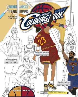 Lebron James, Kyrie Irving and the Cleveland Cavaliers: The Ultimate Cavs Coloring Book for Adults and Kids by Curcio, Anthony