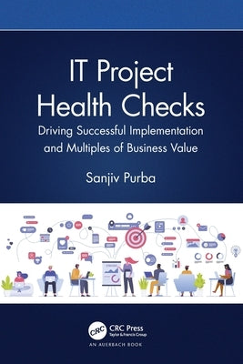 It Project Health Checks: Driving Successful Implementation and Multiples of Business Value by Purba, Sanjiv