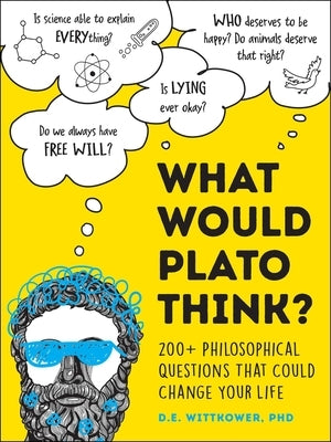 What Would Plato Think?: 200+ Philosophical Questions That Could Change Your Life by Wittkower, D. E.