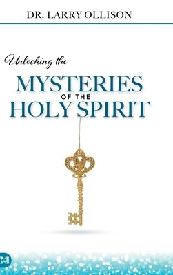 Unlocking the Mysteries of the Holy Spirit by Ollison, Larry