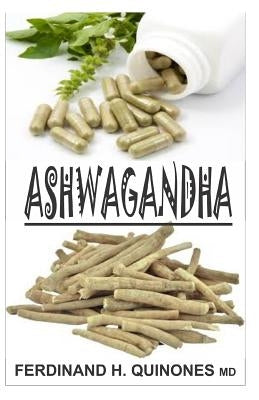 Ashwagandha: Everything You Need to Know about Ashwagandha by Quinones M. D., Ferdinand