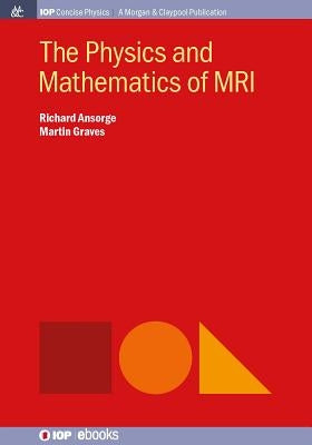 The Physics and Mathematics of MRI by Ansorge, Richard