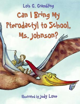 Can I Bring My Pterodactyl to School, Ms. Johnson? by Grambling, Lois G.