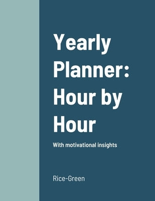Yearly Planner: Hour by Hour: With motivational insights by Rice-Green