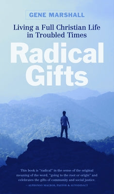 Radical Gifts: Living a Full Christian Life in Troubled Times by Gene W. Marshall