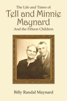 The Life and Times of Tell and Minnie Maynard and the Fifteen Children by Maynard, Billy Randall