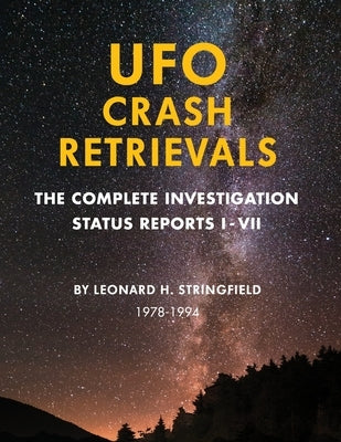 UFO Crash Retrievals: The Complete Investigation - Status Reports I-VII (1978-1994) by Stringfield, Leonard