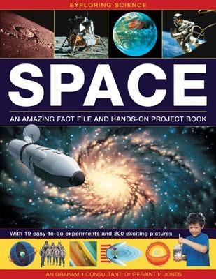 Exploring Science: Space an Amazing Fact File and Hands-On Project Book: With 19 Easy-To-Do Experiments and 300 Exciting Pictures by Graham, Ian
