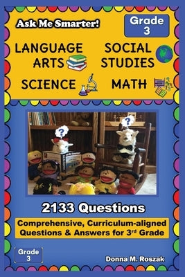 Ask Me Smarter! Language Arts, Social Studies, Science, and Math - Grade 3: Comprehensive, Curriculum-aligned Questions and Answers for 3rd Grade by Roszak, Donna M.