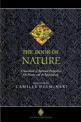 The Book of Nature: A Sourcebook of Spiritual Perspectives on Nature and the Environment by Helminski, Camille Adams