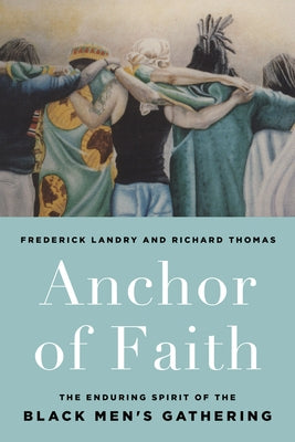 Anchor of Faith: The Enduring Spirit of the Black Men's Gathering by Landry, Frederick