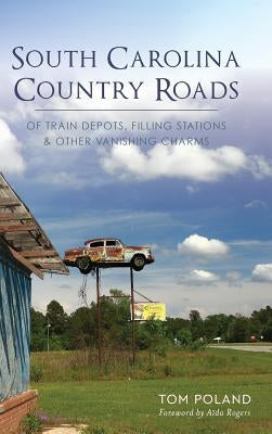 South Carolina Country Roads: Of Train Depots, Filling Stations & Other Vanishing Charms by Poland, Tom