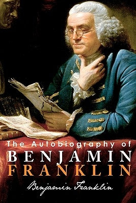 The Autobiography of Benjamin Franklin by Franklin, Benjamin