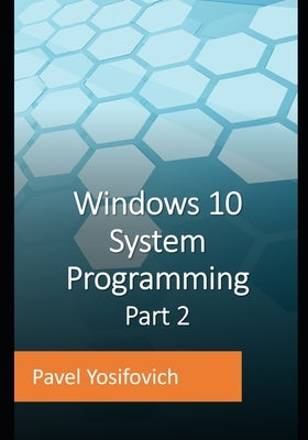 Windows 10 System Programming, Part 2 by Yosifovich, Pavel