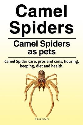 Camel spiders. Camel spiders as pets. Camel spider care, pros and cons, housing, keeping, diet and health. by Riffers, Diana