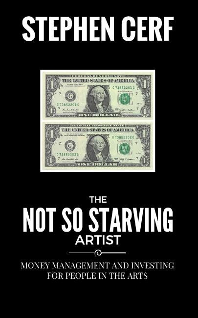 The Not So Starving Artist: Money management and Investing for people in the Arts by Cerf, Stephen