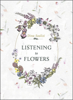 Listening to Flowers: Positive Affirmations to Invoke the Healing Energy of the 38 Bach Flowers by Saalisi, Dina