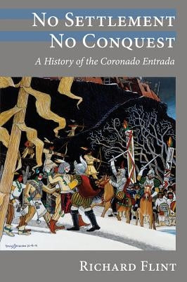 No Settlement, No Conquest: A History of the Coronado Entrada by Flint, Richard