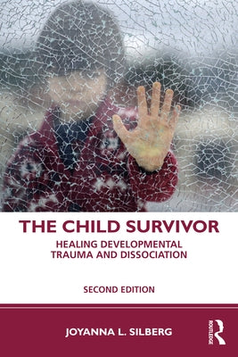 The Child Survivor: Healing Developmental Trauma and Dissociation by Silberg, Joyanna L.