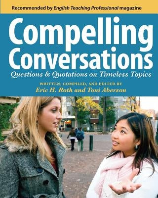 Compelling Conversations: Questions and Quotations on Timeless Topics- An Engaging ESL Textbook for Advanced Students by Aberson, Toni