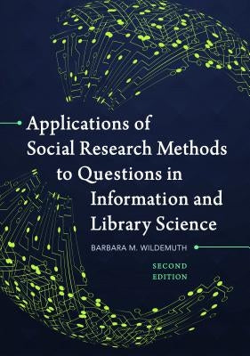 Applications of Social Research Methods to Questions in Information and Library Science by Wildemuth, Barbara M.