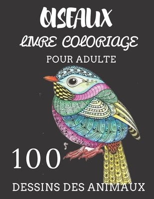 Oiseaux Livre Coloriage: 100 Dessins Des Animaux Pour Adulte by Livre Coloriage, Oiseaux