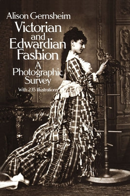 Victorian and Edwardian Fashion: A Photographic Survey by Gernsheim, Alison