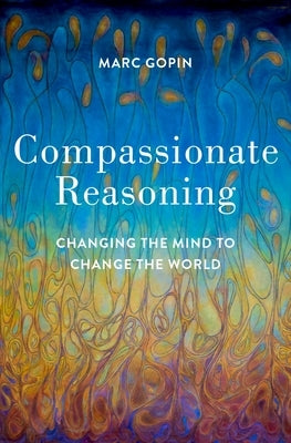 Compassionate Reasoning: Changing the Mind to Change the World by Gopin