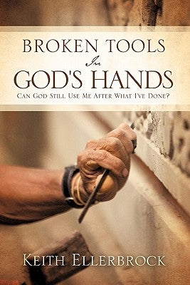 Broken Tools In God's Hands by Ellerbrock, Keith