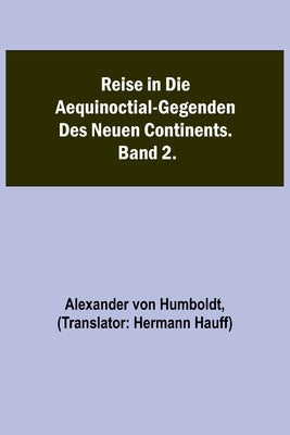 Reise in die Aequinoctial-Gegenden des neuen Continents. Band 2. by Von Humboldt, Alexander