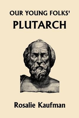 Our Young Folks' Plutarch (Yesterday's Classics) by Kaufman, Rosalie