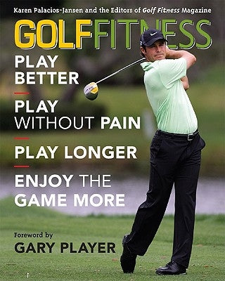 Golf Fitness: Play Better, Play Without Pain, Play Longer, and Enjoy the Game More by Palacios-Jansen, Karen