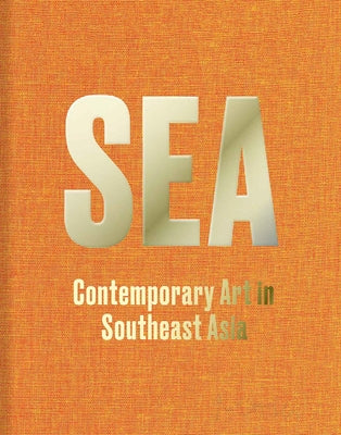 Sea: Contemporary Art in Southeast Asia by Bauer, Ute Meta