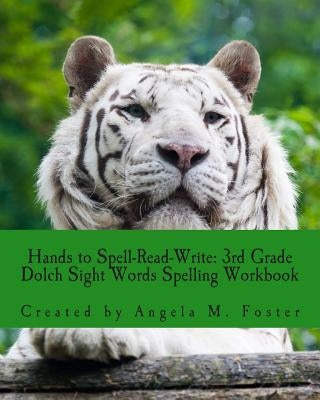 Hands to Spell-Read-Write: 3rd Grade Dolch Sight Words Spelling Workbook by Foster, Angela M.