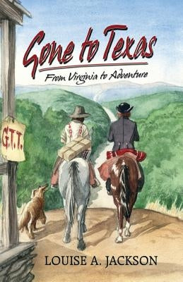 Gone to Texas: From Virginia to Adventure by Jackson, Louise A.