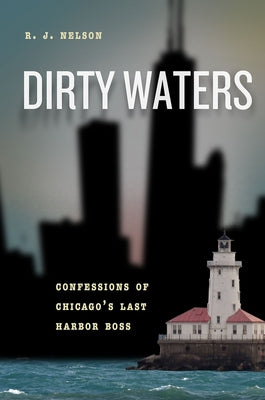 Dirty Waters: Confessions of Chicago's Last Harbor Boss by Nelson, R. J.