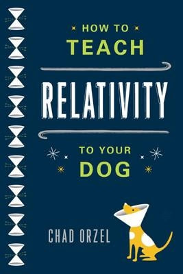How to Teach Relativity to Your Dog by Orzel, Chad