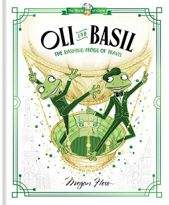Oli and Basil: The Dashing Frogs of Travel: World of Claris by Hess, Megan