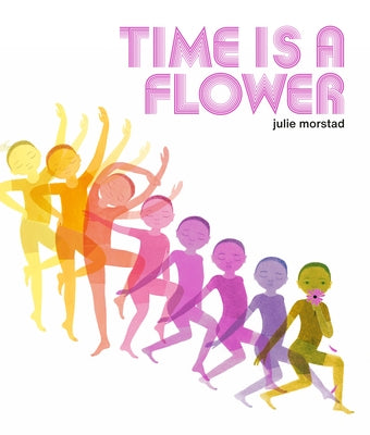 Time Is a Flower by Morstad, Julie
