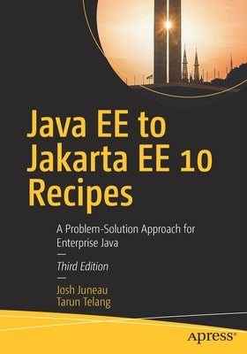 Java Ee to Jakarta Ee 10 Recipes: A Problem-Solution Approach for Enterprise Java by Juneau, Josh