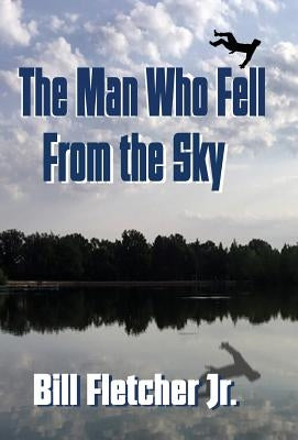 The Man Who Fell From the Sky (Hardcover) by Fletcher, Bill, Jr.
