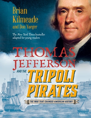 Thomas Jefferson and the Tripoli Pirates (Young Readers Adaptation): The War That Changed American History by Kilmeade, Brian