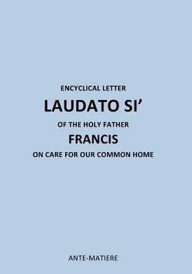 Encyclical Letter Laudato Si' of the Holy Father Francis: On Care for Our Common Home by Holy Father Francis