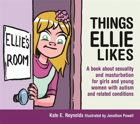 Things Ellie Likes: A Book about Sexuality and Masturbation for Girls and Young Women with Autism and Related Conditions by Reynolds, Kate E.