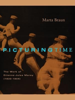 Picturing Time: The Work of Etienne-Jules Marey (1830-1904) by Braun, Marta