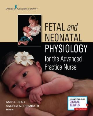 Fetal and Neonatal Physiology for the Advanced Practice Nurse by Jnah, Amy