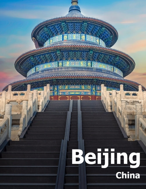 Beijing China: Coffee Table Photography Travel Picture Book Album Of A Chinese Country And City In The Far East Asia Large Size Photo by Boman, Amelia