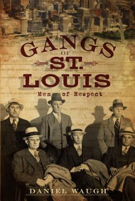 Gangs of St. Louis: Men of Respect by Waugh, Daniel