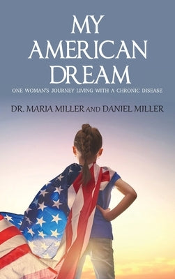 My American Dream: One Woman's Journey Living with a Chronic Disease by Miller, Maria